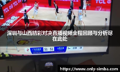 深圳与山西精彩对决直播视频全程回顾与分析尽在此处