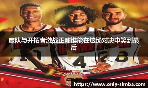 鹰队与开拓者激战正酣谁能在这场对决中笑到最后