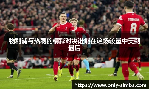 物利浦与热刺的精彩对决谁能在这场较量中笑到最后