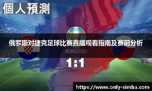 俄罗斯对捷克足球比赛直播观看指南及赛前分析